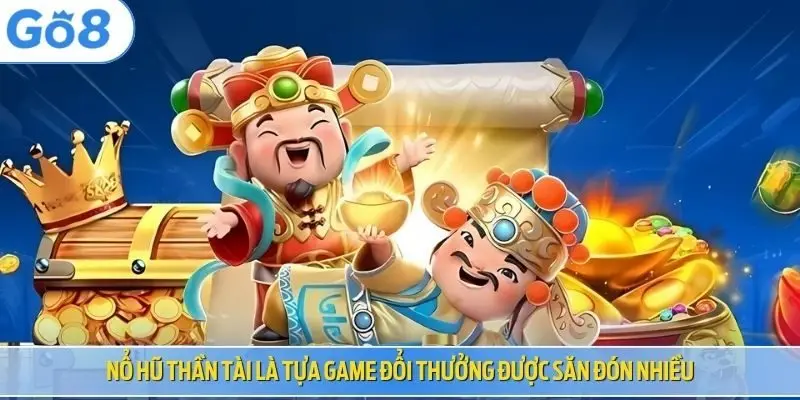 Nổ hũ thần tài là tựa game đổi thưởng được săn đón nhiều